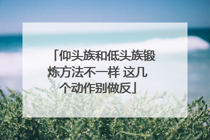 仰头族和低头族锻炼方法不一样 这几个动作别做反