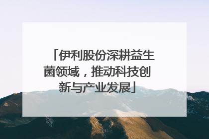 伊利股份深耕益生菌领域，推动科技创新与产业发展
