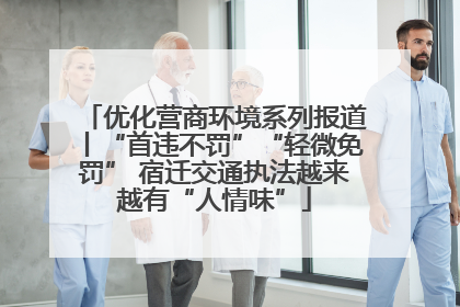 优化营商环境系列报道丨“首违不罚”“轻微免罚” 宿迁交通执法越来越有“人情味”