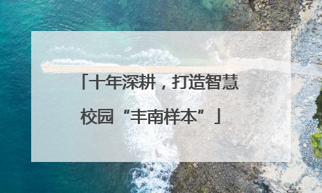 十年深耕，打造智慧校园“丰南样本”