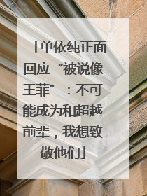 单依纯正面回应“被说像王菲”：不可能成为和超越前辈，我想致敬他们