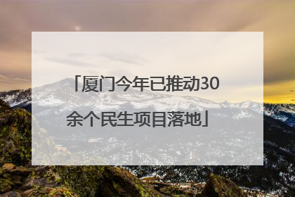 厦门今年已推动30余个民生项目落地