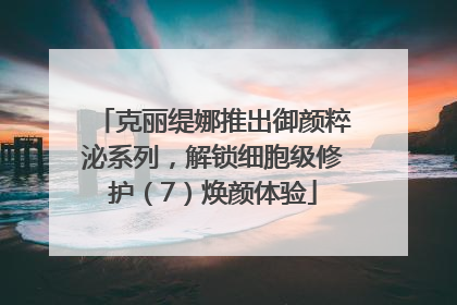 克丽缇娜推出御颜粹泌系列，解锁细胞级修护（7）焕颜体验
