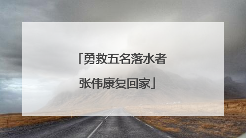 勇救五名落水者 张伟康复回家