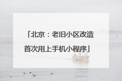 北京：老旧小区改造首次用上手机小程序