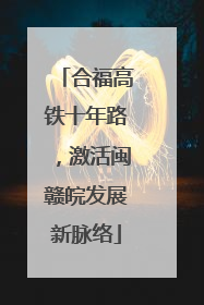 合福高铁十年路，激活闽赣皖发展新脉络