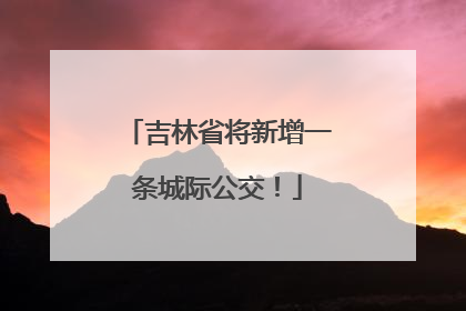 吉林省将新增一条城际公交！
