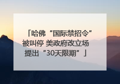 哈佛“国际禁招令”被叫停 美政府改立场提出“30天限期”