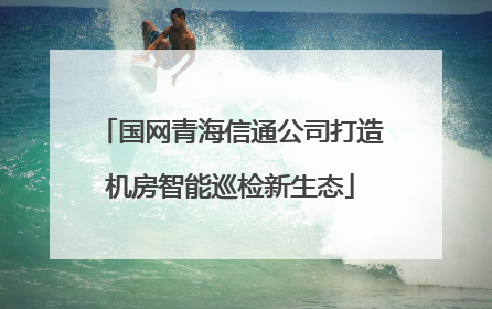 国网青海信通公司打造机房智能巡检新生态
