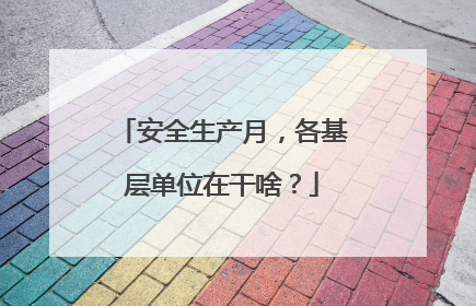 安全生产月，各基层单位在干啥？