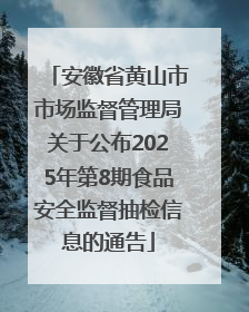 安徽省黄山市市场监督管理局关于公布2025年第8期食品安全监督抽检信息的通告