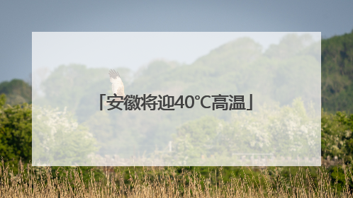 安徽将迎40℃高温