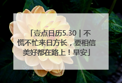 壹点日历5.30｜不慌不忙来日方长，要相信美好都在路上！早安