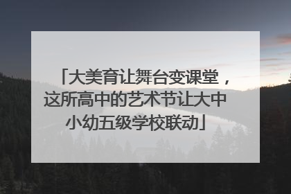 大美育让舞台变课堂，这所高中的艺术节让大中小幼五级学校联动