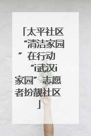 太平社区“清洁家园”在行动 “i武汉i家园”志愿者扮靓社区