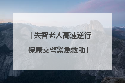 失智老人高速逆行 保康交警紧急救助