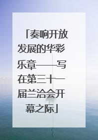 奏响开放发展的华彩乐章——写在第三十一届兰洽会开幕之际
