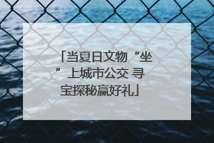 当夏日文物“坐”上城市公交 寻宝探秘赢好礼