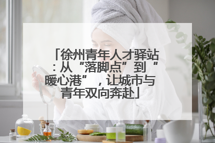 徐州青年人才驿站：从“落脚点”到“暖心港”，让城市与青年双向奔赴