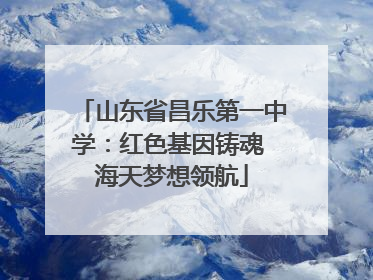 山东省昌乐第一中学：红色基因铸魂 海天梦想领航