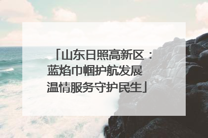 山东日照高新区：蓝焰巾帼护航发展 温情服务守护民生