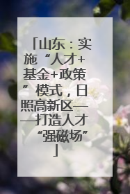 山东：实施“人才+基金+政策”模式，日照高新区——打造人才“强磁场”