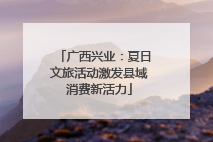 广西兴业：夏日文旅活动激发县域消费新活力