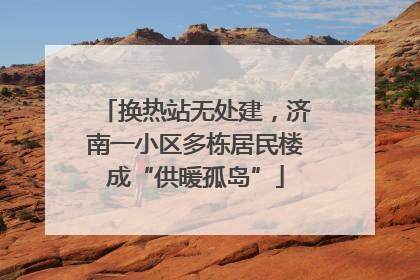 换热站无处建，济南一小区多栋居民楼成“供暖孤岛”