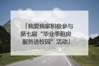 我爱我家积极参与第七届“毕业季租房服务进校园”活动