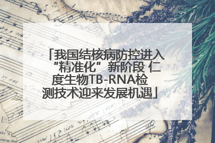 我国结核病防控进入“精准化”新阶段 仁度生物TB-RNA检测技术迎来发展机遇
