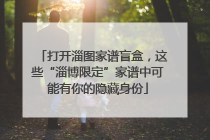 打开淄图家谱盲盒，这些“淄博限定”家谱中可能有你的隐藏身份