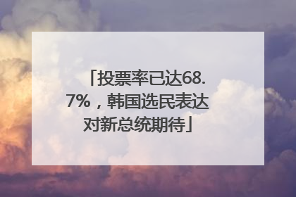 投票率已达68.7%，韩国选民表达对新总统期待