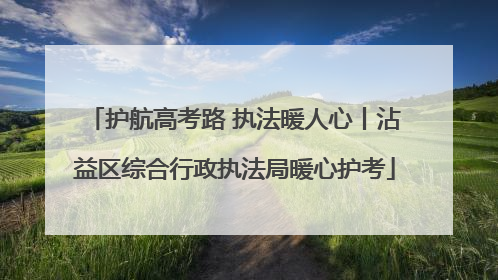 护航高考路 执法暖人心丨沾益区综合行政执法局暖心护考
