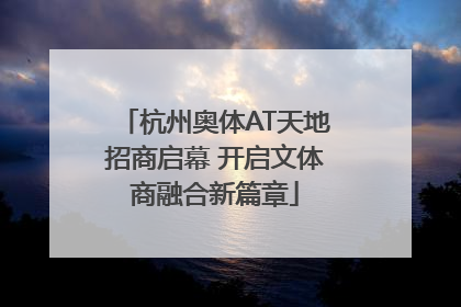 杭州奥体AT天地招商启幕 开启文体商融合新篇章