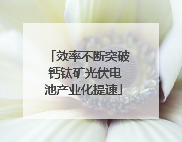 效率不断突破 钙钛矿光伏电池产业化提速