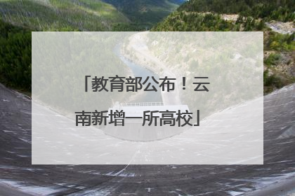 教育部公布！云南新增一所高校