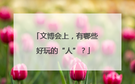 文博会上，有哪些好玩的“人”？