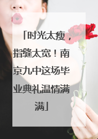 时光太瘦，指缝太宽！南京九中这场毕业典礼温情满满