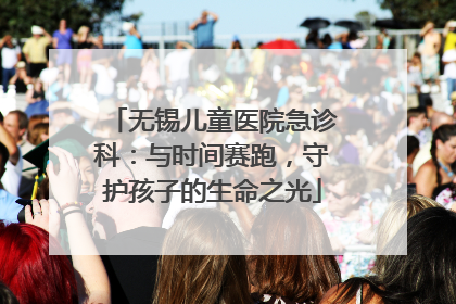 无锡儿童医院急诊科：与时间赛跑，守护孩子的生命之光