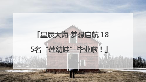星辰大海 梦想启航 185名“莲幼娃”毕业啦！