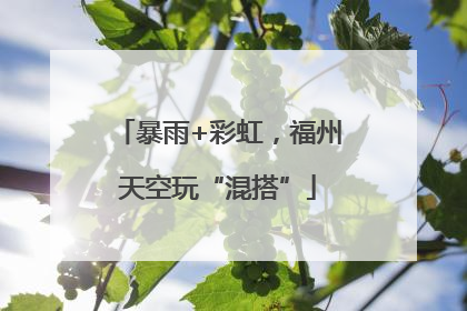暴雨+彩虹，福州天空玩“混搭”
