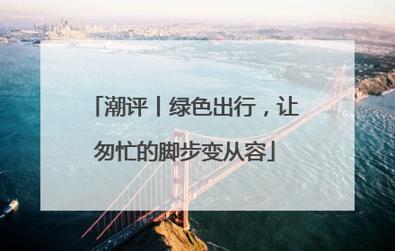 潮评丨绿色出行，让匆忙的脚步变从容
