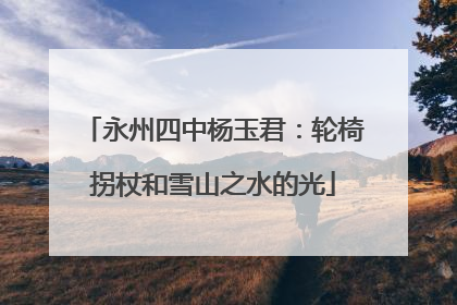 永州四中杨玉君：轮椅拐杖和雪山之水的光