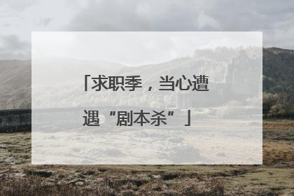 求职季，当心遭遇“剧本杀”