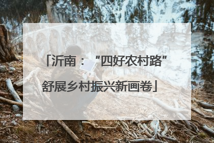 沂南：“四好农村路”舒展乡村振兴新画卷