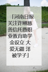 河南日报关注许刚慈善信托暨职业教育助学金设立 大爱无疆 泽被学子