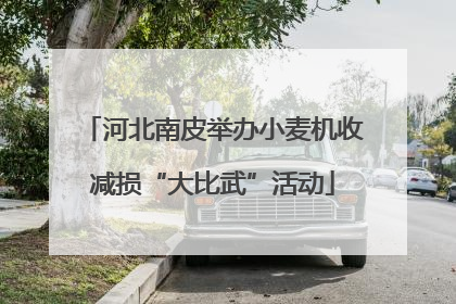 河北南皮举办小麦机收减损“大比武”活动