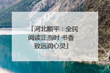 河北顺平：全民阅读正当时 书香致远润心灵