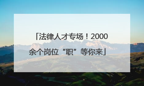 法律人才专场！2000余个岗位“职”等你来