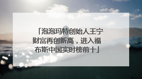 泡泡玛特创始人王宁财富再创新高，进入福布斯中国实时榜前十